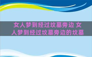 女人梦到经过坟墓旁边 女人梦到经过坟墓旁边的坟墓